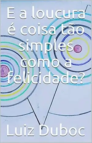 E a loucura é coisa tão simples como a felicidade? – Luiz Duboc