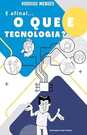 E AFINAL... O QUE É TECNOLOGIA - Rodrigo Mendes