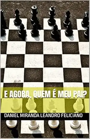 E AGORA, QUEM É MEU PAI? – DANIEL MIRANDA LEANDRO FELICIANO