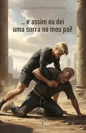 … e assim eu dei uma surra no meu pai! – Jair Alan Côrtes Siqueira