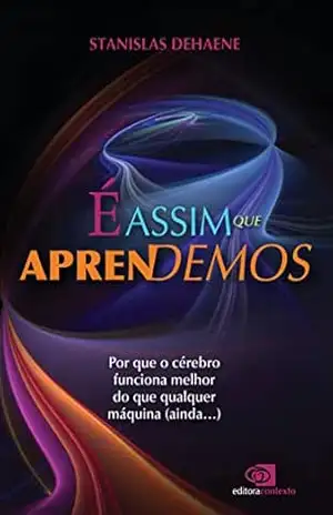 É assim que aprendemos: por que o cérebro funciona melhor do que qualquer máquina (ainda…) – Stanislas Dehaene