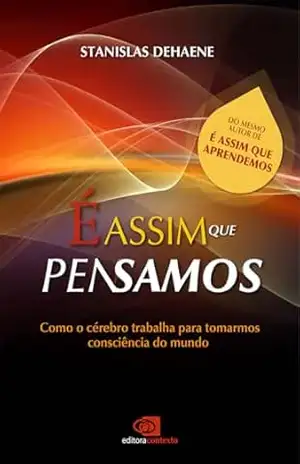 É assim que pensamos: como o cérebro trabalha para tomarmos consciência do mundo – Stanislas Dehaene