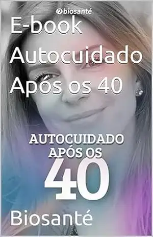 E–book Autocuidado Após os 40 – Biosanté  Viva Bem Labs