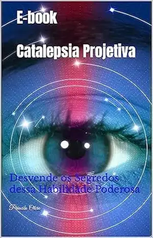 E–book Catalepsia Projetiva: Desvende os Segredos dessa Habilidade Poderosa - Priscila Souza