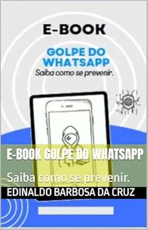 E–BOOK GOLPE DO WHATSAPP: Saiba como se prevenir. – EDINALDO BARBOSA  DA CRUZ
