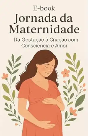 E–book: Jornada da Maternidade – Da Gestação à Criação com Consciência e Amor – Carolina Cardoso