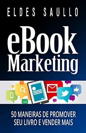 E–book Marketing: 50 Maneiras de Promover Seu Livro e Vender Mais (Livros Que Vendem) – Eldes Saullo