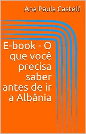 E–book – O que você precisa saber antes de ir a Albânia – Ana Paula Castelli