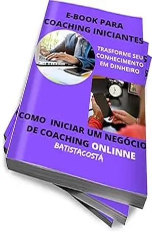 E–BOOK PARA COACHING INICIANTES: TRASFORME SEU CONHECIMENTO EM DINHEIRO – BATISTACOSTÁ