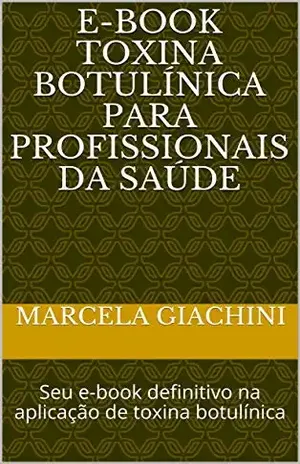 E–book Toxina Botulínica para profissionais da saúde: Seu e–book definitivo na aplicação de toxina botulínica – Marcela Giachini