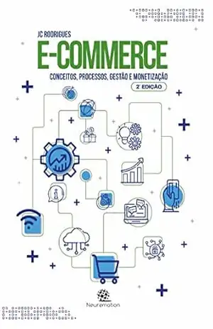 e–Commerce: Conceitos, processos, gestão e monetização – JC Rodrigues