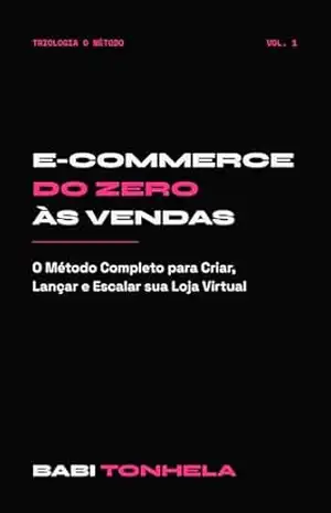E–commerce do Zero às Vendas: O Método Completo para Criar, Lançar e Escalar sua Loja Virtual (E–commerce, Marketing & IA — Série Babi Tonhela Livro 1) – Babi Tonhela