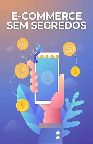 E commerce sem Segredos: Como Criar e Gerenciar uma Loja Online Lucrativa – Raphael R.