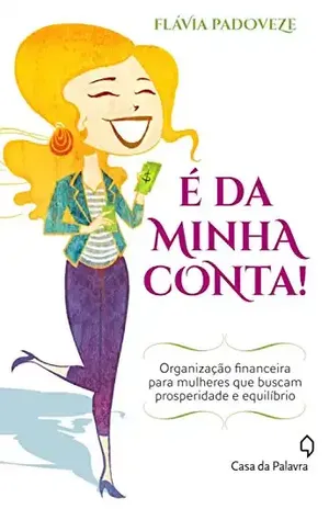 É da minha conta!: Organização financeira para mulheres que buscam prosperidade e equilíbrio – Flávia Padoveze