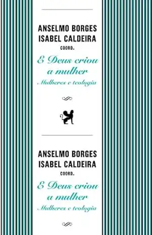 E Deus Criou a Mulher: Mulheres e Teologia – ANSELMO BORGES
