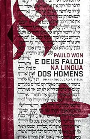 E Deus falou na língua dos homens: uma introdução à Bíblia – Paulo Won