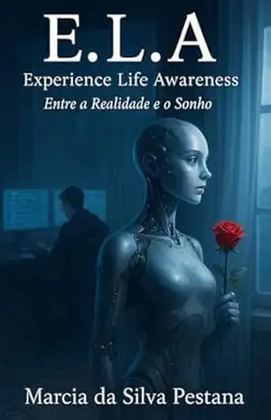 E.L.A. – Experience Life Awareness: Entre a Realidade e o Sonho – Marcia  da Silva Pestana