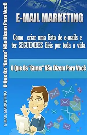 E–mail Marketing – Como Criar Lista de E–mails e Ter Seguidores Fieis Por Toda A Vida – EKL Lombardi