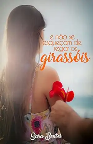 E Não Se Esqueçam de Regar os Girassóis – Sara Bentes