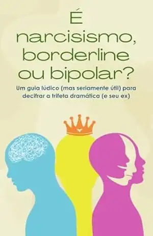 É narcisismo, borderline ou bipolar?: Um guia lúdico (mas seriamente útil) para decifrar a trifeta dramática (e seu ex) – Callie Parker