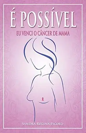 É possível: eu venci o câncer de mama - Sandra Regina Picolo