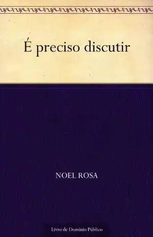 É preciso discutir – Noel Rosa