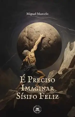 É Preciso Imaginar Sísifo Feliz – Miguel Marcelo