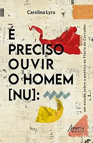 É Preciso Ouvir o Homem [Nu]: Um Estudo sobre a Poética de Flávio de Carvalho – Carolina Lyra