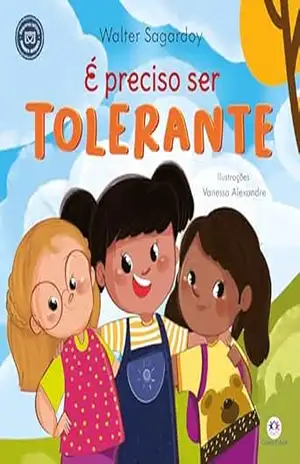 É preciso ser tolerante (Pequenos leitores, grandes atitudes) – Walter Sagardoy
