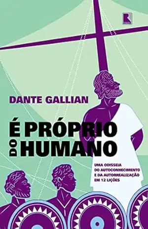 É próprio do humano: Uma odisseia do autoconhecimento e da autorrealização em 12 lições – Dante Gallian
