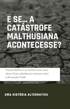 E se… a catástrofe malthusiana acontecesse? (E Se…? Livro 12) – Uma História Alternativa