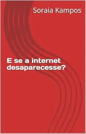 E se a internet desaparecesse? – Soraia  DeChamps