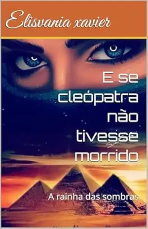 E se cleópatra não tivesse morrido: A rainha das sombras – Elisvania  xavier