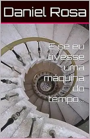E se eu tivesse uma máquina do tempo… – Daniel Rosa