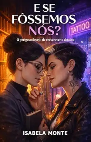 E Se Fôssemos Nós?: O perigoso desejo de reescrever o destino - Isabela Monte