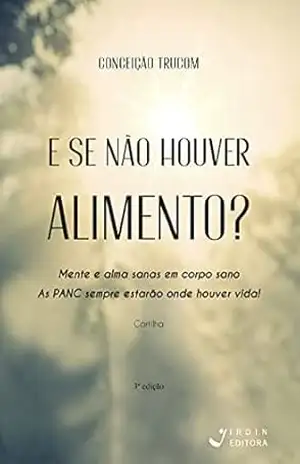 E se não houver alimento?; Mente e alma sanas em corpo sano – Conceição Trucom