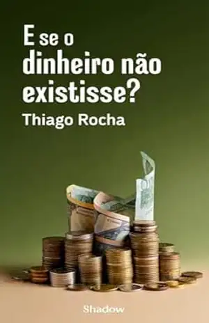 E se o dinheiro não existisse – Thiago Rocha