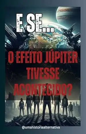 E Se… O Efeito Júpiter Tivesse Acontecido? (E Se…? Livro 5) – Uma História Alternativa