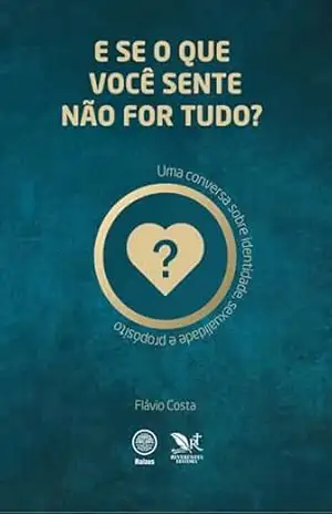 E se o que você sente não for tudo?: Uma conversa sobre identidade, sexualidade e propósito (Raízes) – Flávio Costa