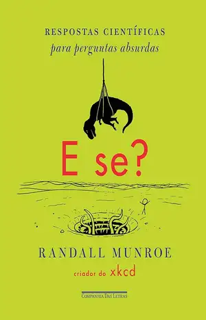 E se?: Respostas científicas para perguntas absurdas – Randall Munroe