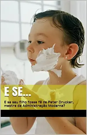 E se…: E se seu filho fosse fã de Peter Drucker, mestre da Administração Moderna? – Rodrigo Nunes