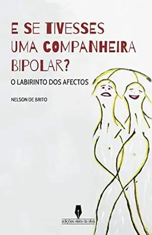 E SE TIVESSES UMA COMPANHEIRA BIPOLAR?: o labirinto dos afetos – Nelson  de  Brito
