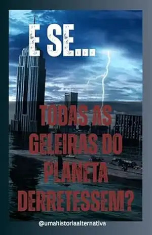 E se… todas as geleiras do planeta derretessem? (E Se…? Livro 3) – Uma História Alternativa
