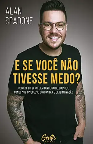 E se você não tivesse medo?: Comece do zero, sem dinheiro no bolso e conquiste o sucesso com garra e determinação - Alan Spadone