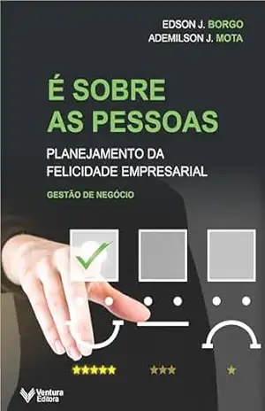 É sobre as pessoas: planejamento da felicidade empresarial - Edson J Borgo