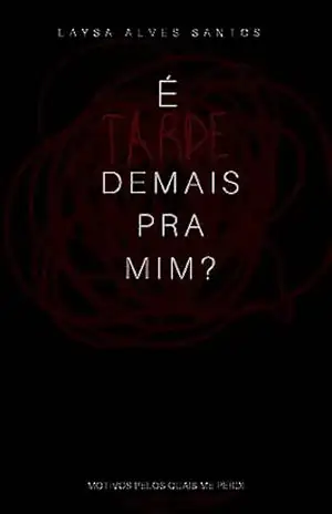 É tarde demais pra mim?: Motivos pelos quias me perdi - Laysa Santos