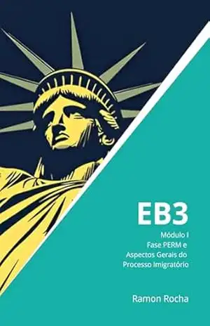 EB3 – Guia Completo – Módulo I – Fase PERM e Aspectos Gerais do Processo Imigratório: 2ª Edição – Ramon Rocha