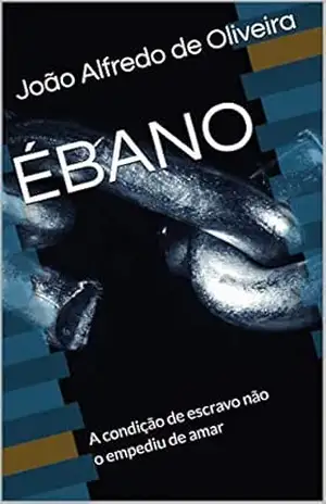 ÉBANO: A condição de escravo não o empediu de amar - João Alfredo de Oliveira