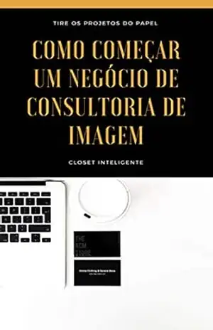 eBook – Como começar um negócio de Consultoria de Imagem quando ainda não tenho clientes: O passo a passo que você estava procurando para tirar sua ideia … negócio! (Closet Inteligente Livro 2) – PATRICIA MARQUES CLOSET INTELIGENTE