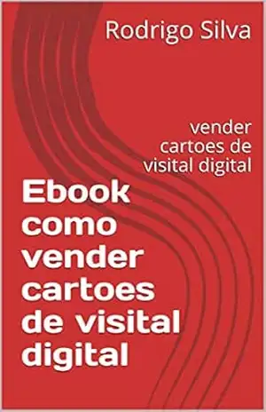 Ebook como vender cartoes de visital digital: vender cartoes de visital digital – Rodrigo Silva